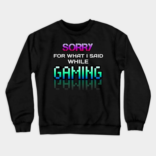 Sorry For What I Said While Gaming - Gamer - Gaming Lover Gift - Graphic Typographic Text Saying Crewneck Sweatshirt by MaystarUniverse